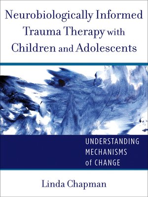 cover image of Neurobiologically Informed Trauma Therapy with Children and Adolescents